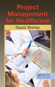 Project Management for Healthcare (ESI International Project Management Series)