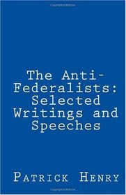 The Anti-Federalists: Selected Writings and Speeches