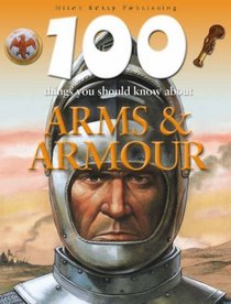 Arms and Armour (100 Things You Should Know About...)