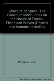 Structure of Space: The Growth of Man's Ideas on the Nature of Forces, Fields and Waves (Physics and humanities series)