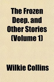 The Frozen Deep. and Other Stories (Volume 1)