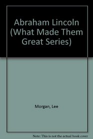Abraham Lincoln (What Made Them Great Series)