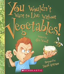 You Wouldn't Want To Live Without Vegetables! (Turtleback School & Library Binding Edition)