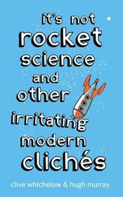 It's Not Rocket Science: And Other Irritating Modern Cliches
