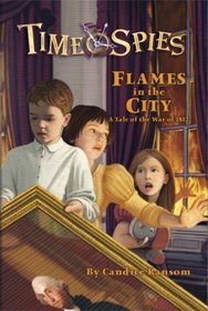 Flames in the City: A Tale of the War of 1812 (Time Spies)