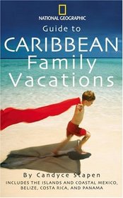 Caribbean Family Vacations (National Geographic Guide to Caribbean Family Vacations Includes the Islands and Coastal Mexico, Belize, Costa Rica, and Honduras)