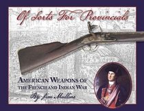 Of Sorts For Provincials: American Weapons of the French and Indian War