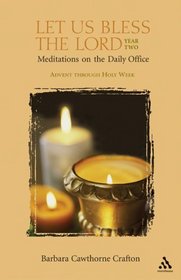 Let Us Bless the Lord, Year Two: Advent- Holy Week, Meditations on the Daily Office