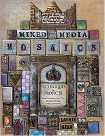 Mixed Media Mosaics: Techniques & Projects Using Polymer Clay Tiles Beads & Other Embellishments