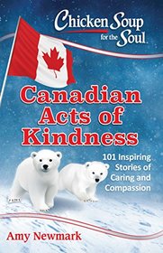 Chicken Soup for the Soul: Canadian Acts of Kindness: 101 Stories of Caring and Compassion
