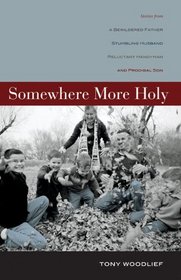 Somewhere More Holy: Stories from a Bewildered Father, Stumbling Husband, Reluctant Handyman, and Prodigal Son