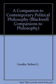 A Companion to Contemporary Political Philosophy (Blackwell Companions to Philosophy)