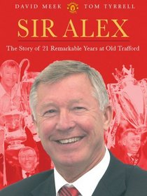 Sir Alex: The Story of 21 Remarkable Years at Old Trafford