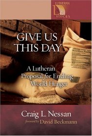 Give Us This Day A Lutheran Proposal For Ending World Hunger (Lutheran Voices)