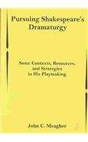 Pursuing Shakespeare's Dramaturgy: Some Contexts, Resources, and Strategies in His Playmaking