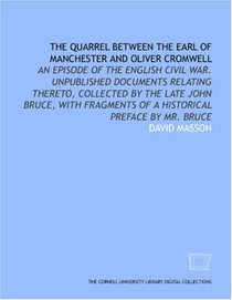 The quarrel between the Earl of Manchester and Oliver Cromwell: an episode of the English Civil War. Unpublished documents relating thereto, collected ... of a historical preface by Mr. Bruce