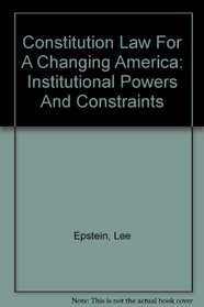 Constitution Law For A Changing America: Institutional Powers And Constraints