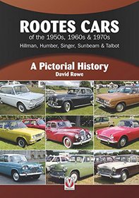 Rootes Cars of the 1950s, 1960s & 1970s - Hillman, Humber, Singer, Sunbeam & Talbot: A Pictorial History