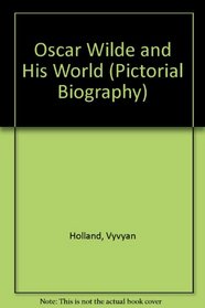 Oscar Wilde and His World (Pictorial Biography)