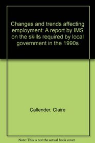 Changes and trends affecting employment: A report by IMS on the skills required by local government in the 1990s