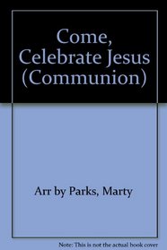 Come, Celebrate Jesus (Communion)