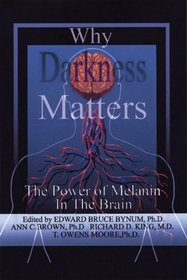 Darkness Matters : Understanding How NeuroMelanin Impacts Health, Disease, Memory, Movement, and Consciousness