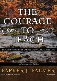 The Courage to Teach, 10th Anniversary Edition: Exploring the Inner Landscape of a Teacher's Life