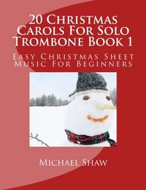 20 Christmas Carols For Solo Trombone Book 1: Easy Christmas Sheet Music For Beginners (Volume 1)