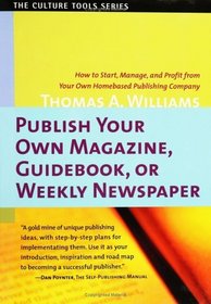 Publish Your Own Magazine, Guide Book, or Weekly Newspaper : How to STart Manage, and Profit from a Homebased Publishing Company (Culture Tools)