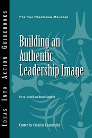 Building an Authentic Leadership Image (J-B CCL (Center for Creative Leadership))