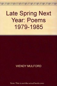 LATE SPRING NEXT YEAR: POEMS 1979-1985