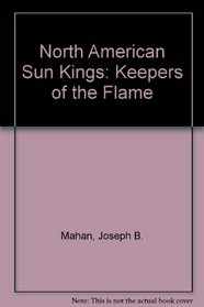 North American Sun Kings : Keepers of the Flame