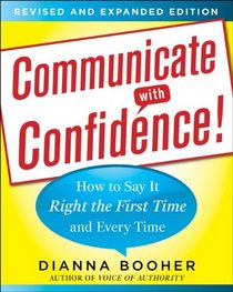 Communicate with Confidence, Revised and Expanded Edition:  How to Say it Right the First Time and Every Time