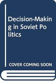 Decision-Making in Soviet Politics