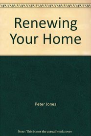 Renewing Your Home (A HomeOwner's bible)