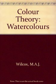 Colour Theory for Watercolours: an Uncomplicated Approach to Colour Theory
