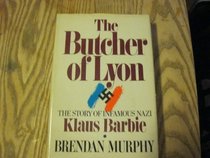 The Butcher of Lyon: The Story of Infamous Nazi Klaus Barbie