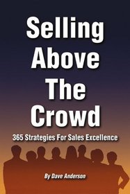Selling Above The Crowd: 365 Strategies For Sales Excellence