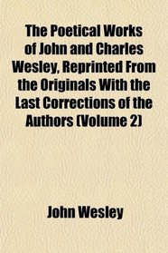 The Poetical Works of John and Charles Wesley, Reprinted From the Originals With the Last Corrections of the Authors (Volume 2)