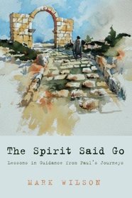 The Spirit Said Go: Lessons in Guidance from Paul's Journeys