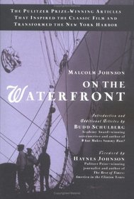 On the Waterfront: The Pulitzer Prize-Winning Articles That Inspired the Classic Film andTransformed the New York Harbor