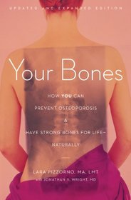Your Bones: How You Can Prevent Osteoporosis and Have Strong Bones for Life - Naturally