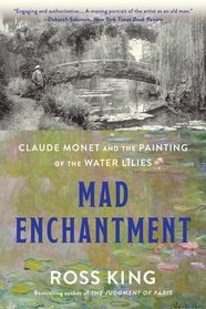 Mad Enchantment: Claude Monet and the Painting of the Water Lilies