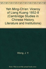 Yeh Ming-Ch'en: Viceroy of Liang Kuang 1852-8 (Cambridge Studies in Chinese History, Literature and Institutions)