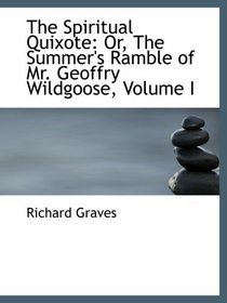 The Spiritual Quixote: Or, The Summer's Ramble of Mr. Geoffry Wildgoose, Volume I