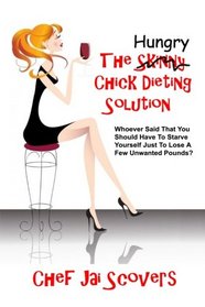 Hungry Chick Dieting Solution: Whoever Said That You Should Have To Starve Yourself Just To Lose A Few Unwanted Pounds?