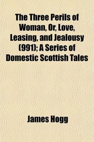 The Three Perils of Woman, Or, Love, Leasing, and Jealousy (991); A Series of Domestic Scottish Tales