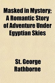 Masked in Mystery; A Romantic Story of Adventure Under Egyptian Skies