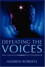Defeating the Voices - How I Learned to Graduate from Schizophrenia