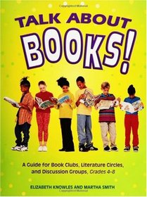 Talk about Books!: A Guide for Book Clubs, Literature Circles, and Discussion Groups, Grades 4-8
